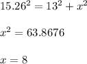  15.26^{2} = 13^{2}+ x^{2}  \\  \\ &#10; x^{2} = 63.8676 \\  \\ &#10;x = 8 