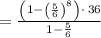 =\frac{\left(1-\left(\frac{5}{6}\right)^8\right)\cdot \:36}{1-\frac{5}{6}}