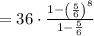 =36\cdot \frac{1-\left(\frac{5}{6}\right)^8}{1-\frac{5}{6}}