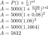 A=P(1+\frac{r}{n})^{nt} \\A=5000(1+\frac{0.08}{1})^{1*2}\\A=5000(1+0.08)^2\\A=5000(1.08)^2\\A=5000(1.1664)\\A=5832
