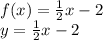 f(x)=\frac{1}{2}x-2\\y=\frac{1}{2}x-2