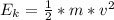 E_{k}=\frac{1}{2} *m*v^{2}