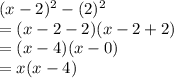 (x-2)^2-(2)^2\\=(x-2-2)(x-2+2)\\=(x-4)(x-0)\\=x(x-4)