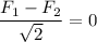 \displaystyle \frac{F_1 - F_2}{\sqrt{2}} = 0