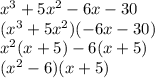 x^{3}+5 x^{2}-6x-30\\(x^{3}+5 x^{2}) (-6x-30)\\x^{2} (x+5)-6(x+5)\\(x^{2}-6 )(x+5)