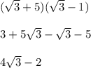 (\sqrt3+5)(\sqrt3-1)\\\\3+5\sqrt3-\sqrt3-5\\\\4\sqrt3-2