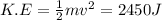 K.E=\frac{1}{2}mv^2=2450 J