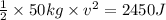 \frac{1}{2}\times 50 kg \times v^2=2450 J