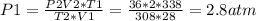 P1= \frac{P2V2*T1}{T2 * V1}=  \frac{36*2*338}{308*28}  = 2.8 atm