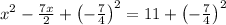 x^2-\frac{7x}{2}+\left(-\frac{7}{4}\right)^2=11+\left(-\frac{7}{4}\right)^2