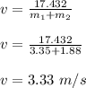 v = \frac{17.432}{m_1 + m_2} \\\\v = \frac{17.432}{3.35+1.88} \\\\v = 3.33 \ m/s