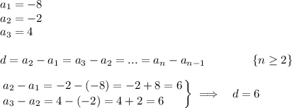 a_1=-8\\a_2=-2\\a_3=4\\\\d=a_2-a_1=a_3-a_2=...=a_n-a_{n-1}\qquad\qquad \{n\ge2\}\\\\\left{\big{a_2-a_1=-2-(-8)=-2+8=6}\atop\big{a_3-a_2=4-(-2)=4+2=6\quad\ \,}\right\}\implies\ \ d=6