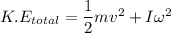 K.E_{total} = \dfrac{1}{2}mv^2+I\omega^2
