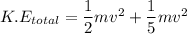 K.E_{total} = \dfrac{1}{2}mv^2+ \dfrac{1}{5}mv^2