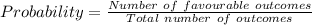 Probability=\frac{Number \ of \ favourable \ outcomes}{Total \ number \ of  \ outcomes}