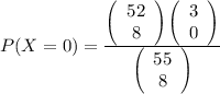 P(X=0)=\frac{\left(\begin{array}{c}52&8\end{array}\right)\left(\begin{array}{c}3&0\end{array}\right)}{\left(\begin{array}{c}55&8\end{array}\right)}