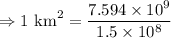 \Rightarrow 1\ \text{km}^2=\dfrac{7.594\times 10^9}{1.5\times 10^8}