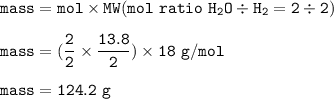 \tt mass=mol\times MW(mol~ratio~H_2O\div H_2=2\div 2)\\\\mass=(\dfrac{2}{2}\times \dfrac{13.8}{2})\times 18~g/mol\\\\mass=124.2~g