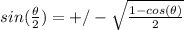 sin(\frac{\theta}{2} )=+/-\sqrt{\frac{1-cos(\theta)}{2} }