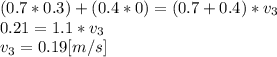(0.7*0.3)+(0.4*0)= (0.7+0.4)*v_{3}\\0.21 = 1.1*v_{3}\\v_{3}= 0.19 [m/s]