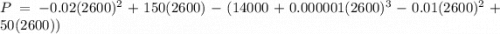 P=-0.02(2600)^2 + 150(2600) -(14000+0.000001(2600)^3 - 0.01(2600)^2 + 50(2600))