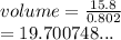 volume =  \frac{15.8}{0.802}  \\  = 19.700748...