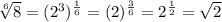 \sqrt[6]{8}=(2^3)^{\frac{1}{6}}=(2)^{\frac{3}{6}}=2^\frac{1}{2}=\sqrt{2}  \\