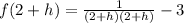 f(2 + h) = \frac{1}{(2 + h)(2 + h)} - 3