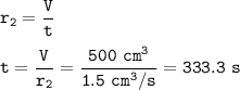 \tt r_2=\dfrac{V}{t}\\\\t=\dfrac{V}{r_2}=\dfrac{500~cm^3}{1.5~cm^3/s}=333.3~s