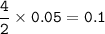 \tt \dfrac{4}{2}\times 0.05=0.1