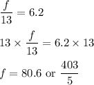 \displaystyle\frac{f}{13}=6.2\\\\13\times\frac{f}{13}=6.2\times13\\\\f = 80.6\ \text{or} \ \frac{403}{5}