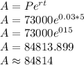 A=Pe^{rt}\\A=73000e^{0.03*5}\\A=73000e^{015}\\A=84813.899\\A\approx84814