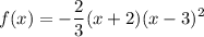 \displaystyle f(x)=-\frac{2}{3}(x+2)(x-3)^2