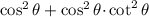 \cos^2\theta+\cos^2\theta {\cdot} \cot^2\theta