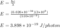 E = \frac{hc}{\lambda} \\\\E = \frac{(6.626*10^{-34})(3*10^8)}{(510*10^{-9})}\\\\E = 3.898*10^{-19} \ J/photon
