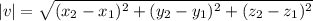 |v| = \sqrt{(x_2 -x_1 )^2 + (y_2 - y_1 )^2 + (z_2 -z_1)^2}