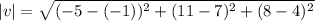 |v| = \sqrt{(-5 -(-1) )^2 + (11 - 7 )^2 + (8 -4)^2}
