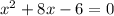 x^2+8x-6=0