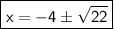 \boxed {\sf x= {{ - 4\pm \sqrt{22} }}}