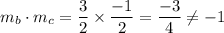 m_b\cdot m_c=\dfrac{3}{2}\times \dfrac{-1}{2}=\dfrac{-3}{4}\neq -1