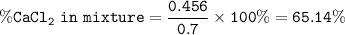 \tt \%CaCl_2~in~mixture=\dfrac{0.456}{0.7}\times 100\%=65.14\%