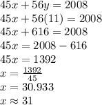 45x+56y=2008\\45x+56(11)=2008\\45x+616=2008\\45x=2008-616\\45x=1392\\x=\frac{1392}{45}\\x=30.933\\ x\approx31