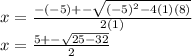 x=\frac{-(-5)+-\sqrt{(-5)^2-4(1)(8)}}{2(1)}\\x=\frac{5+-\sqrt{25-32}}{2}\\