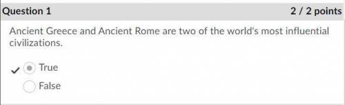 Question 1 (2 points)

Ancient Greece and Ancient Rome are two of the world's most influential
civil