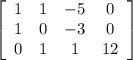 \left[\begin{array}{ccxc}1&1&-5&0\\1&0&-3&0\\0&1&1&12\end{array}\right]