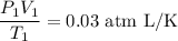 \dfrac{P_1V_1}{T_1}=0.03\ \text{atm L/K}