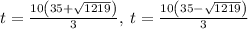 t=\frac{10\left(35+\sqrt{1219}\right)}{3},\:t=\frac{10\left(35-\sqrt{1219}\right)}{3}