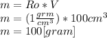 m=Ro*V\\m=(1\frac{grm}{cm^{3} } )*100cm^{3} \\m=100[gram]