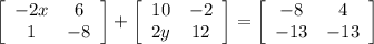\left[\begin{array}{cc}-2x&6\\1&-8\\\end{array}\right] +\left[\begin{array}{cc}10&-2\\2y&12\\\end{array}\right] =\left[\begin{array}{cc}-8&4\\-13&-13\\\end{array}\right]