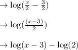 \to  \log(\frac{x}{2}-\frac{3}{2})\\\\\to \log(\frac{(x-3)}{2})\\\\\to \log(x-3)- \log(2)